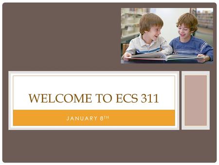 JANUARY 8 TH WELCOME TO ECS 311. MY BACKGROUND MOM, WIFE, BABA.