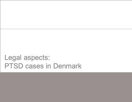 Legal aspects: PTSD cases in Denmark. Attorney-at-law, Copenhagen Specialized in Litigation / Personal Injury / Workmen’s Compensation Have represented.