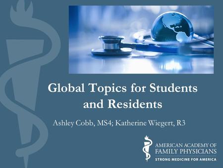 Global Topics for Students and Residents Ashley Cobb, MS4; Katherine Wiegert, R3.