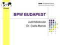 BPW BUDAPEST Judit Moldován Dr. Csilla Marosi BPW INTERNATIONAL Business & Professional Women Europe.