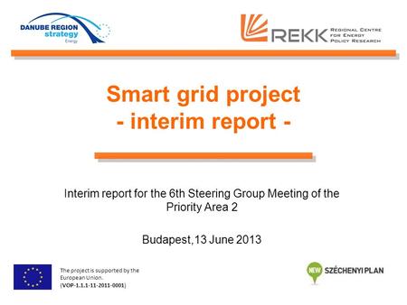 Smart grid project - interim report - Interim report for the 6th Steering Group Meeting of the Priority Area 2 Budapest,13 June 2013 The project is supported.