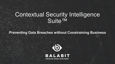 Contextual Security Intelligence Suite™ Preventing Data Breaches without Constraining Business.