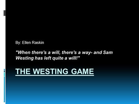 THE WESTING GAME By: Ellen Raskin When there's a will, there's a way- and Sam Westing has left quite a will!