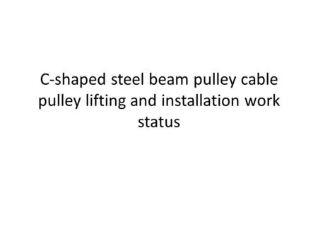 C-shaped steel beam pulley cable pulley lifting and installation work status.