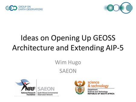 Ideas on Opening Up GEOSS Architecture and Extending AIP-5 Wim Hugo SAEON.