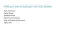What you need to build your own SQL Queries Data Connection Server Name Database Name Table and Field Names SQL or Windows (AD) Account Query Tool.