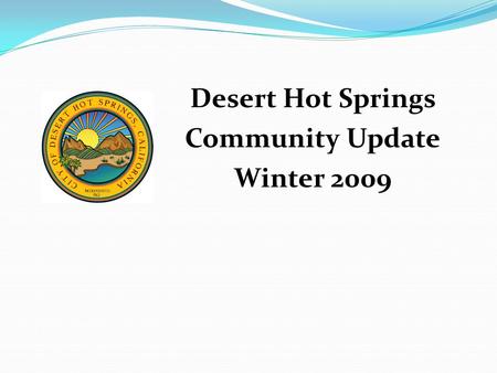 Desert Hot Springs Community Update Winter 2009. Upcoming Public Safety Fiscal Challenges In the next year the City of Desert Hot Springs’ Fiscal Accountability.