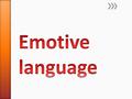 » Emotive » Emotive language is the “technical” name for the words and phrases that make a reader / listener / viewer “feel” a particular way about a.