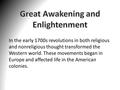 In the early 1700s revolutions in both religious and nonreligious thought transformed the Western world. These movements began in Europe and affected life.