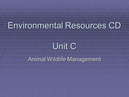 Environmental Resources CD Unit C Animal Wildlife Management.