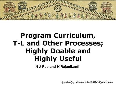 Program Curriculum, T-L and Other Processes; Highly Doable and Highly Useful N J Rao and K Rajanikanth