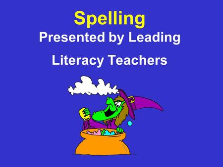 Spelling Presented by Leading Literacy Teachers. Aims To support teachers in planning when and how to teach spelling; To develop techniques in teaching.