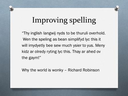 Improving spelling “Thy inglish langwij nyds to be thuruli overhold.