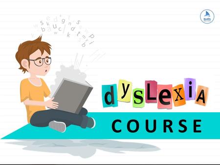 C O U R S E. © Quality Online Learning 2016 Introduction Support your dyslexic child Strategies for learning Strategies for independence Strategies for.