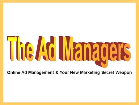 Online Ad Management & Your New Marketing Secret Weapon.