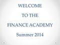 WELCOME TO THE FINANCE ACADEMY Summer 2014. PAYROLL PAYROLL An Overview of Payroll Process.