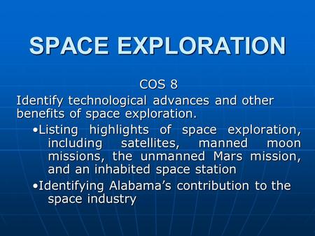 SPACE EXPLORATION COS 8 Identify technological advances and other benefits of space exploration. Listing highlights of space exploration, including satellites,