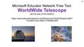 Microsoft Educator Network Free Tool: WorldWide Telescope (all the way at the bottom) https://www.educatornetwork.com/Resources/Tools/Details/cadbf1 1b-d260-4322-8f85-27f369ee76f9.