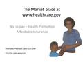 The Market place at www.healthcare.gov No co-pay – Health Promotion Affordable Insurance Medicare/Medicaid 1-800-318-2596 TTY/TTD 1885-889-4325.