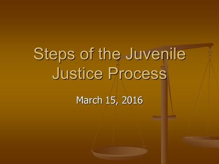 Steps of the Juvenile Justice Process March 15, 2016.