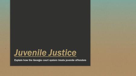 Juvenile Justice Explain how the Georgia court system treats juvenile offenders.