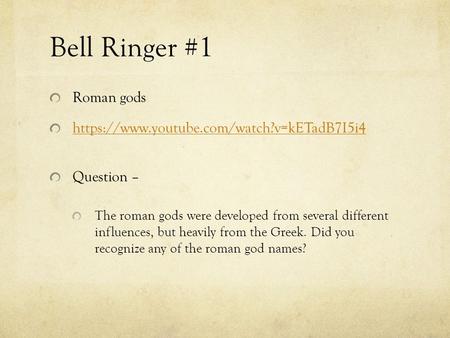 Bell Ringer #1 Roman gods https://www.youtube.com/watch?v=kETadB7I5i4 Question – The roman gods were developed from several different influences, but heavily.