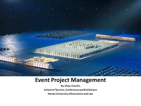 Event Project Management By: Zhou Chunlin School of Tourism, Conference and Exhibitions Henan University of Economics and Law.