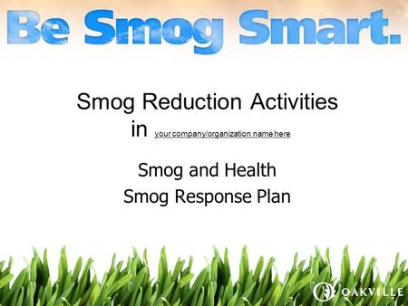 Smog Reduction Activities in your company/organization name here Smog and Health Smog Response Plan.