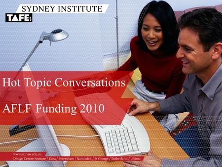 Hot Topic Conversations AFLF Funding 2010. Ambition in Action www.sit.nsw.edu.au Presenters /Stephan Ridgway, Workforce Development /Paulis Cheung, Workforce.