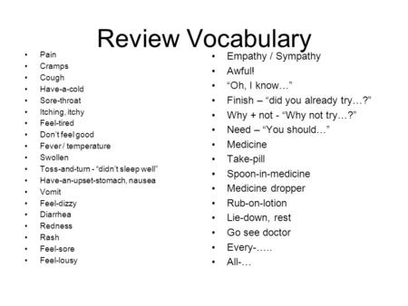 Review Vocabulary Pain Cramps Cough Have-a-cold Sore-throat Itching, itchy Feel-tired Don’t feel good Fever / temperature Swollen Toss-and-turn - “didn’t.