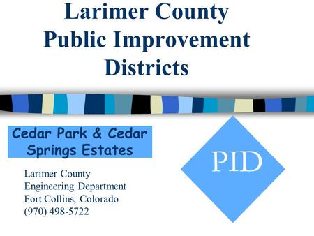 Copyright, 1996 © Dale Carnegie & Associates, Inc. Larimer County Public Improvement Districts PID Larimer County Engineering Department Fort Collins,