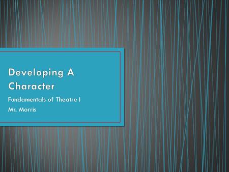 Fundamentals of Theatre I Mr. Morris. When the actor bears the responsibility of revealing the soul of a human being caught at a crucial moment and presenting.