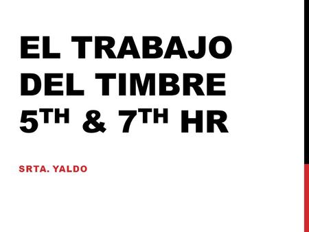 EL TRABAJO DEL TIMBRE 5 TH & 7 TH HR SRTA. YALDO.