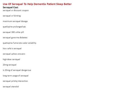 Use Of Seroquel To Help Dementia Patient Sleep Better Seroquel Cost seroquel xr discount coupon seroquel xr fainting maximum seroquel dosage quetiapine.