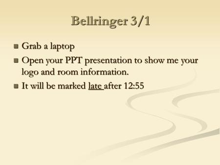 Bellringer 3/1 Grab a laptop Grab a laptop Open your PPT presentation to show me your logo and room information. Open your PPT presentation to show me.