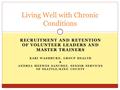 RECRUITMENT AND RETENTION OF VOLUNTEER LEADERS AND MASTER TRAINERS KARI WASHBURN, GROUP HEALTH & ANDREA MEEWES SANCHEZ, SENIOR SERVICES OF SEATTLE/KING.