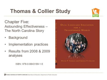 Thomas & Collier Study Chapter Five: Astounding Effectiveness – The North Carolina Story Background Implementation practices Results from 2008 & 2009 analyses.