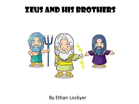 Zeus and his brothers By Ethan Lockyer. ZeuS God of the earth and the sky He controlled the weather like thunder and lightning. Top god Threw his thunder.