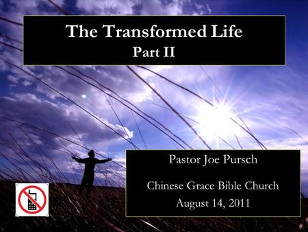 The Transformed Life Part II Pastor Joe Pursch Chinese Grace Bible Church August 14, 2011.