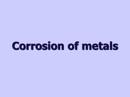 Corrosion of metals.