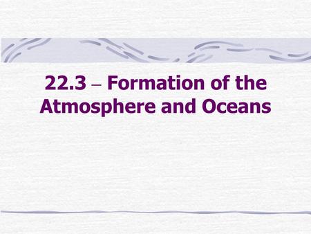 22.3 – Formation of the Atmosphere and Oceans