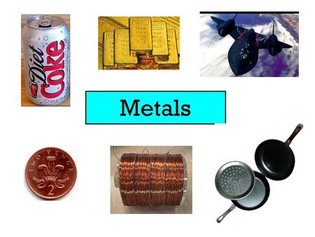 Metals.