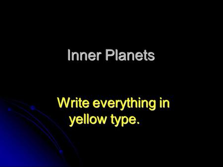 Inner Planets Write everything in yellow type.. Inner Solar System Orbit The Path of Orbit.