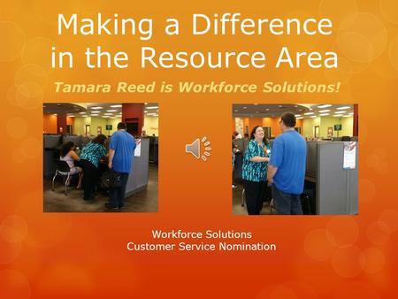 Making a Difference in the Resource Area Tamara Reed is Workforce Solutions! Workforce Solutions Customer Service Nomination.