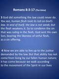 Romans 8:3-17 (The Voice) 3 God did something the law could never do. You see, human flesh took its toll on God’s law. In and of itself, the law is not.