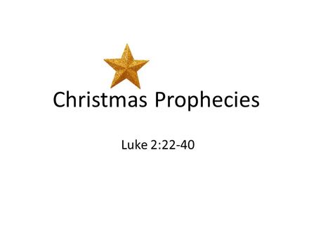 Christmas Luke 2:22-40 Prophecies. Kingdom Luke 2:22-40 Prophecies.