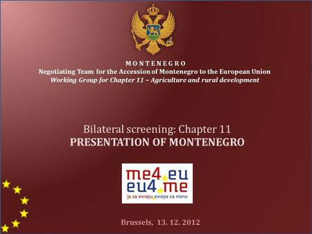 M O N T E N E G R O Negotiating Team for the Accession of Montenegro to the European Union Working Group for Chapter 11 – Agriculture and rural development.