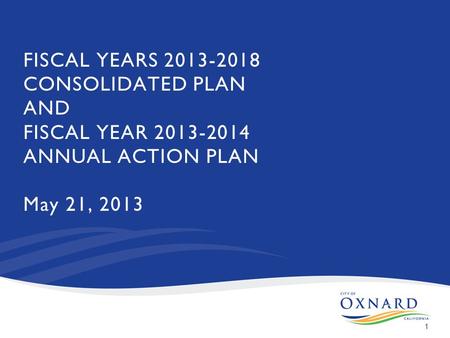 1 FISCAL YEARS 2013-2018 CONSOLIDATED PLAN AND FISCAL YEAR 2013-2014 ANNUAL ACTION PLAN May 21, 2013.