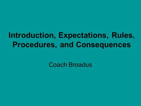 Introduction, Expectations, Rules, Procedures, and Consequences Coach Broadus.