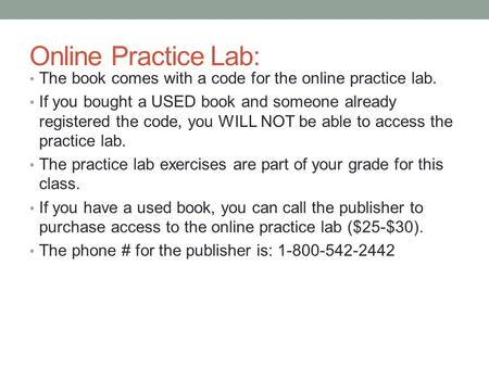 Online Practice Lab: The book comes with a code for the online practice lab. If you bought a USED book and someone already registered the code, you WILL.